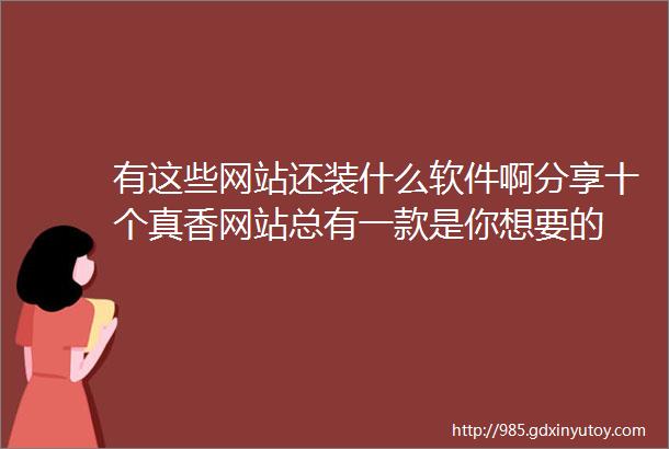 有这些网站还装什么软件啊分享十个真香网站总有一款是你想要的