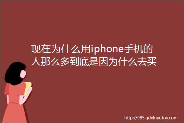 现在为什么用iphone手机的人那么多到底是因为什么去买