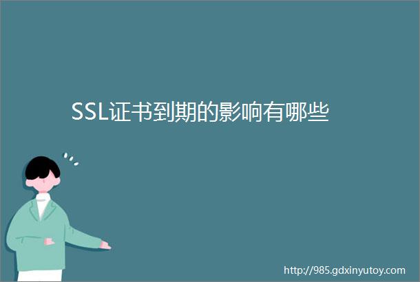 SSL证书到期的影响有哪些