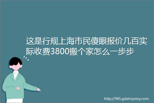 这是行规上海市民傻眼报价几百实际收费3800搬个家怎么一步步落入陷阱